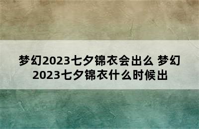 梦幻2023七夕锦衣会出么 梦幻2023七夕锦衣什么时候出